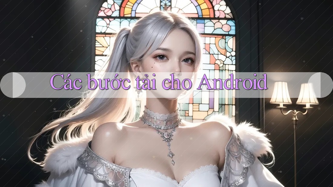 Các bước tải cho Android Các bước tải cho Android