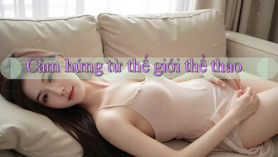 Cảm hứng từ thế giới thể thao Cảm hứng từ thế giới thể thao