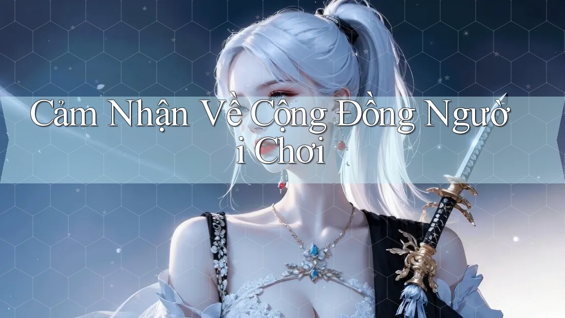 Cảm nhận về cộng đồng người chơi Cảm nhận về cộng đồng người chơi