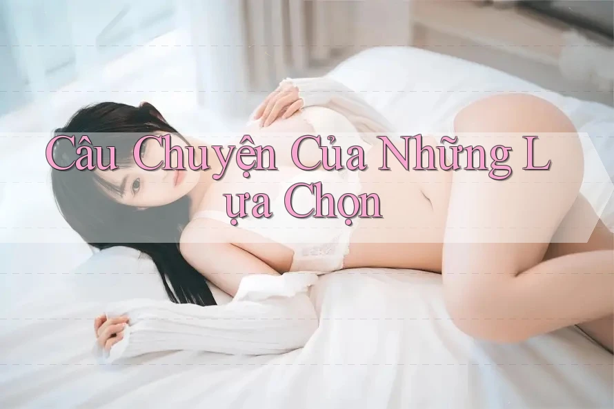 Câu Chuyện Của Những Lựa Chọn Câu Chuyện Của Những Lựa Chọn