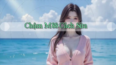 chậm m88 cách sửa