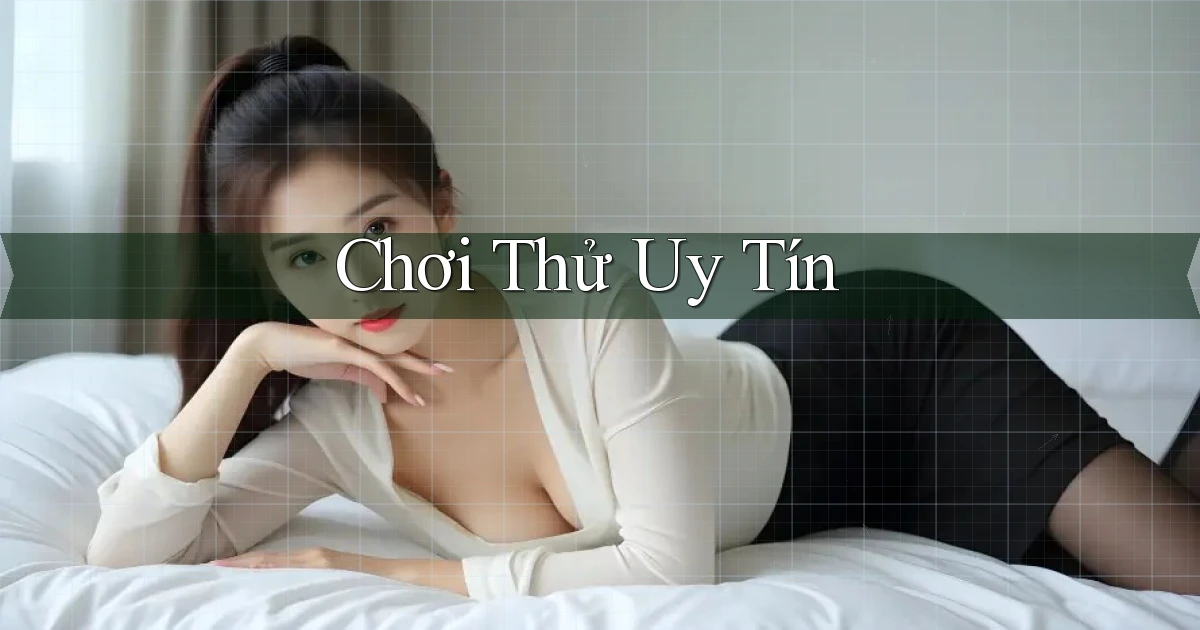 Chơi thử Uy tín
