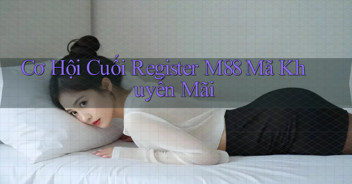 cơ hội cuối register m88 mã khuyến mãi