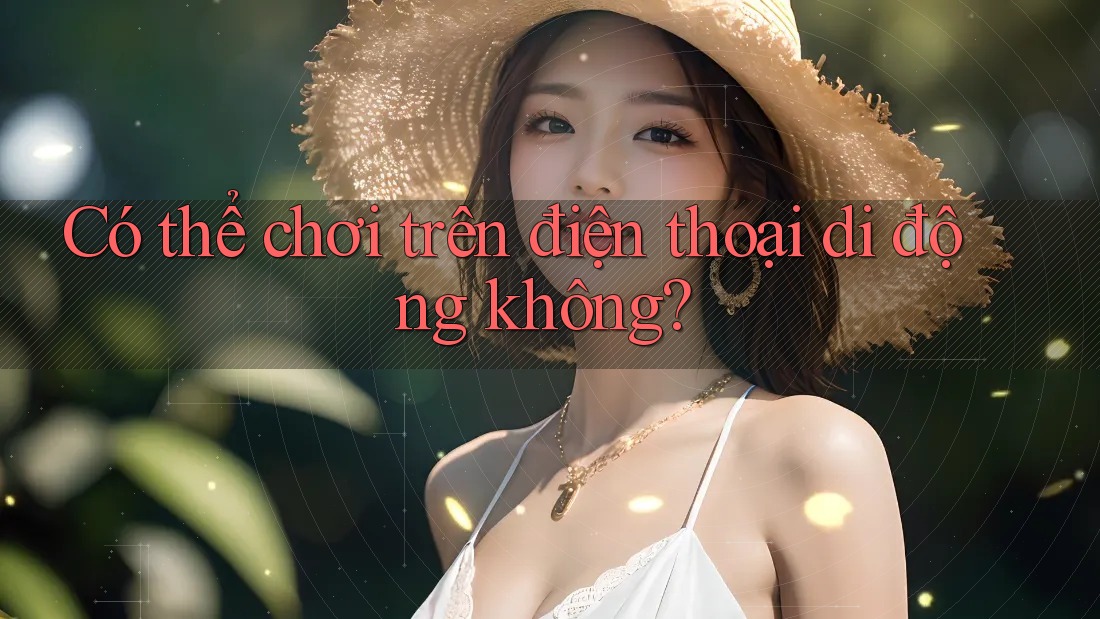 Có thể chơi trên điện thoại di động không?
