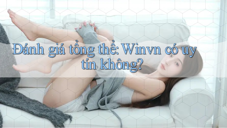 Đánh giá tổng thể: Winvn có uy tín không?