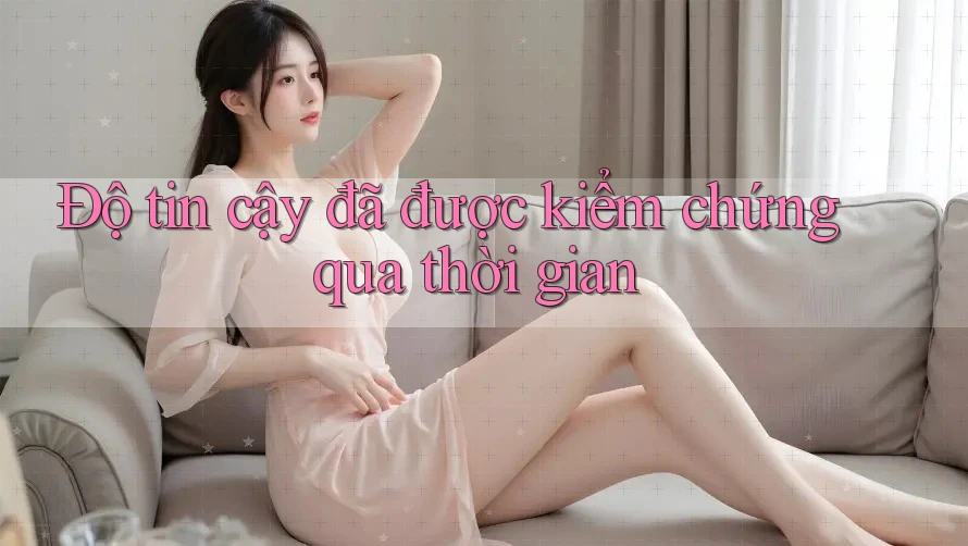 Độ tin cậy đã được kiểm chứng qua thời gian