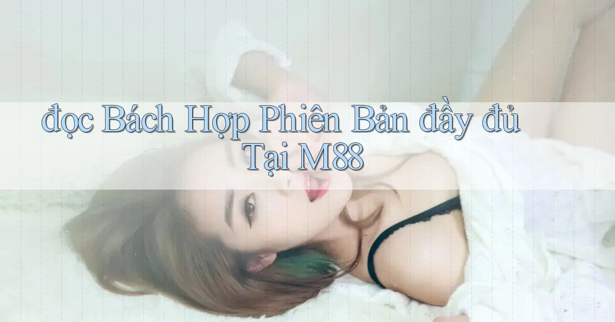 đọc bách hợp phiên bản đầy đủ tại m88