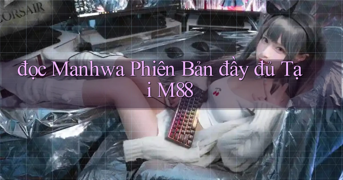 đọc manhwa phiên bản đầy đủ tại m88
