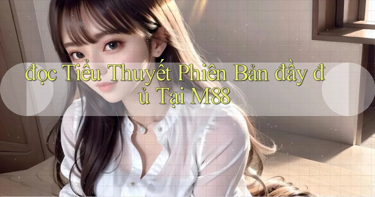 đọc tiểu thuyết phiên bản đầy đủ tại m88