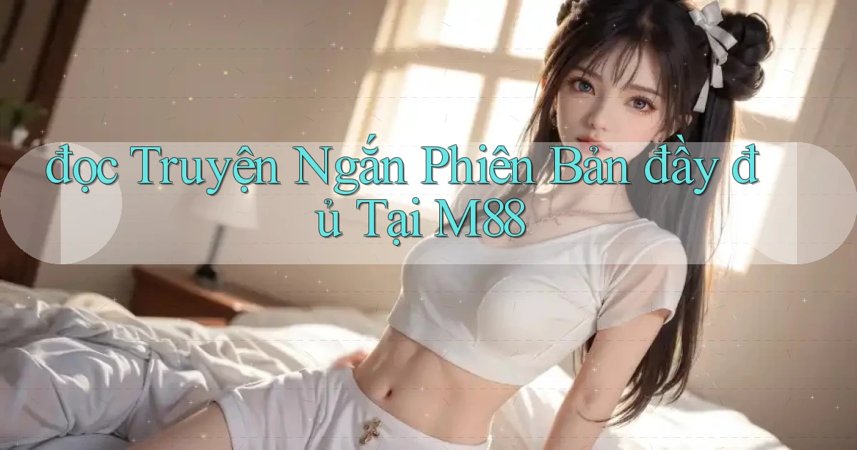 đọc truyện ngắn phiên bản đầy đủ tại m88