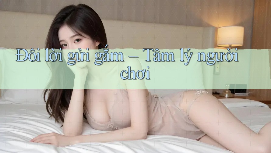 Đôi lời gửi gắm – Tâm lý người chơi Đôi lời gửi gắm – Tâm lý người chơi