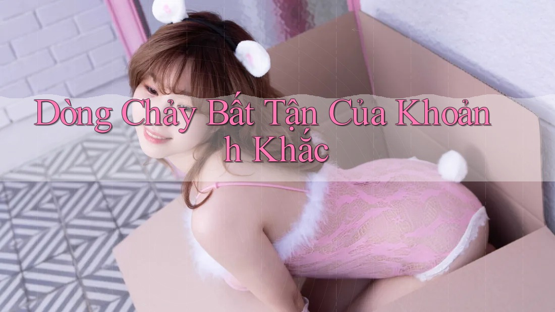 Dòng Chảy Bất Tận Của Khoảnh Khắc