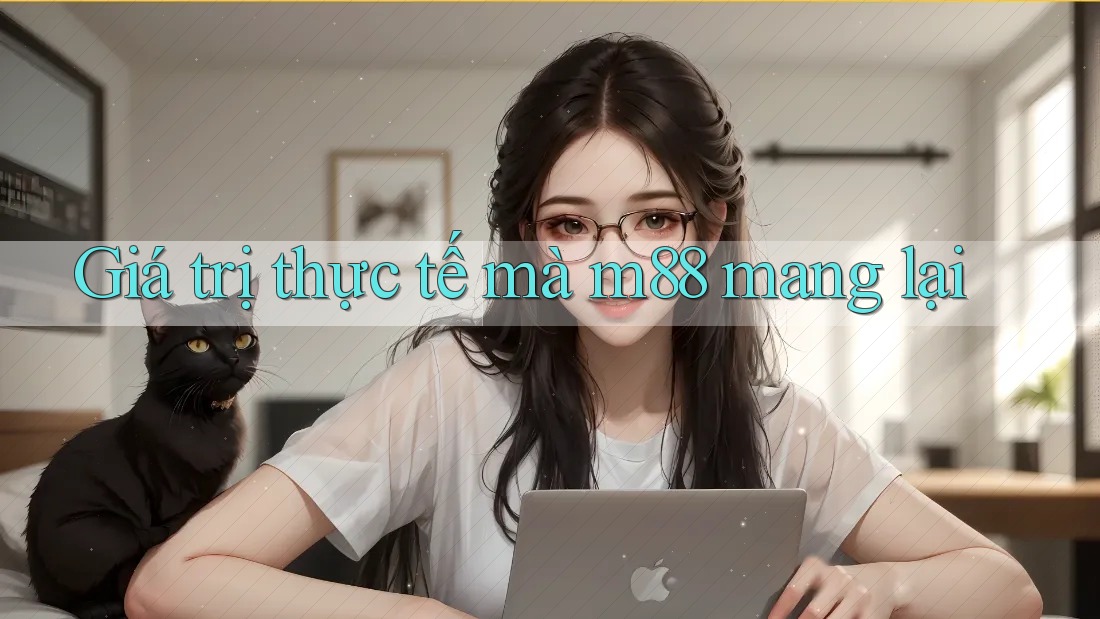 Giá trị thực tế mà m88 mang lại Giá trị thực tế mà m88 mang lại
