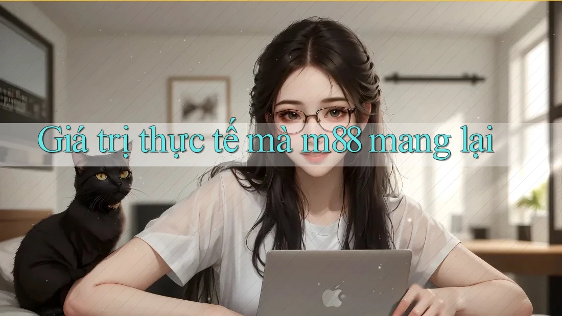 Giá trị thực tế mà m88 mang lại Giá trị thực tế mà m88 mang lại