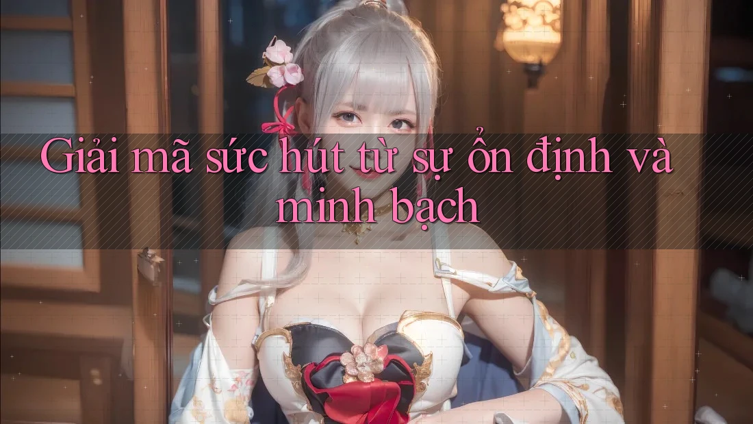 Giải mã sức hút từ sự ổn định và minh bạch Giải mã sức hút từ sự ổn định và minh bạch
