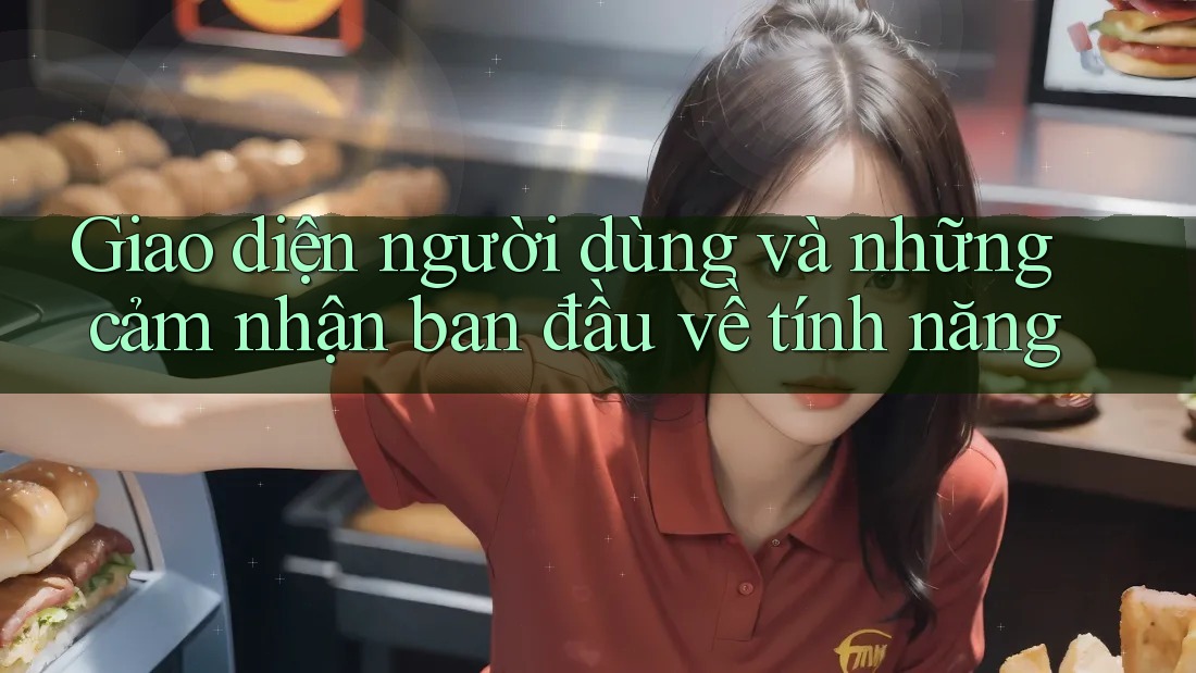 Giao diện người dùng và những cảm nhận ban đầu về tính năng Giao diện người dùng và những cảm nhận ban đầu về tính năng