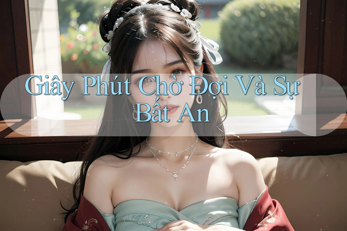 Giây Phút Chờ Đợi Và Sự Bất An Giây Phút Chờ Đợi Và Sự Bất An