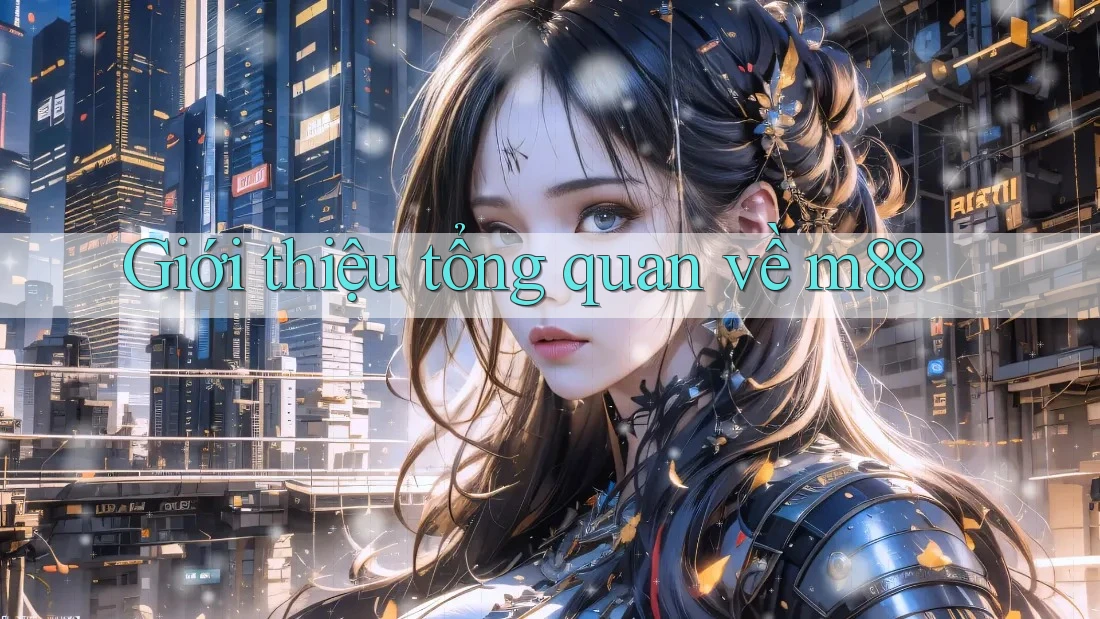 Giới thiệu tổng quan về m88 Giới thiệu tổng quan về m88
