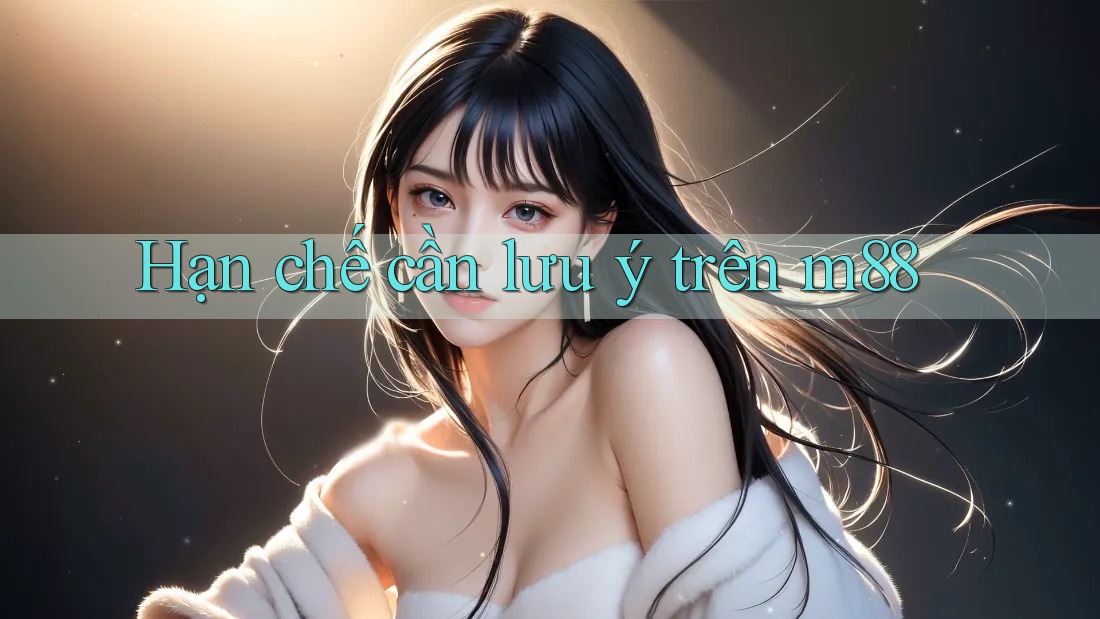 Hạn chế cần lưu ý trên m88