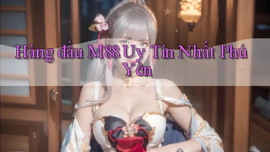 hàng đầu m88 uy tín nhất Phú Yên
