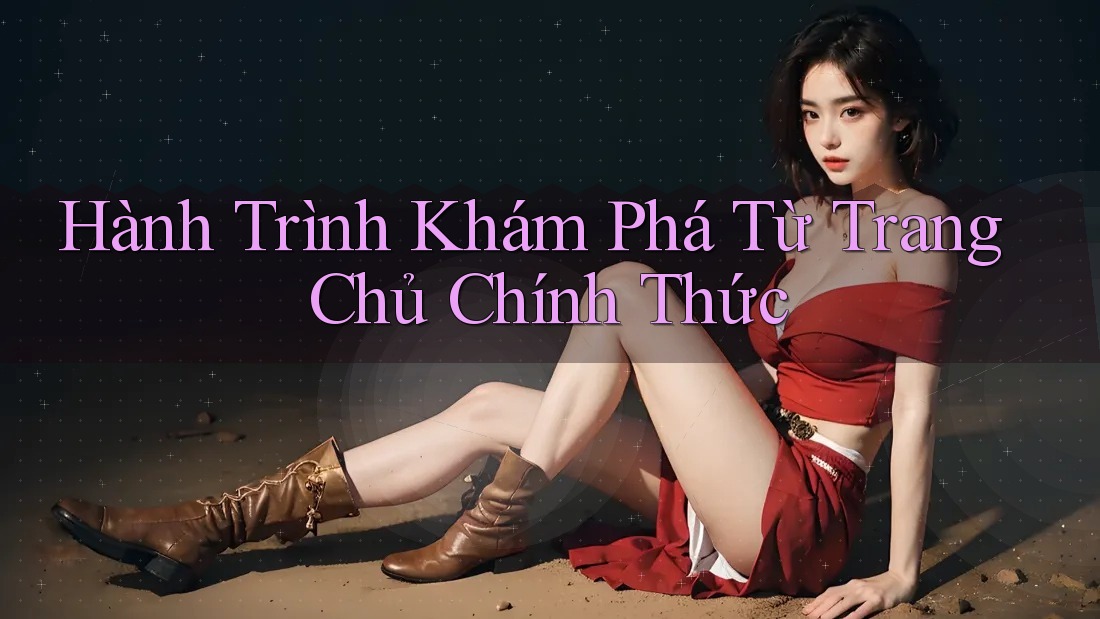 Hành Trình Khám Phá Từ Trang Chủ Chính Thức Hành Trình Khám Phá Từ Trang Chủ Chính Thức