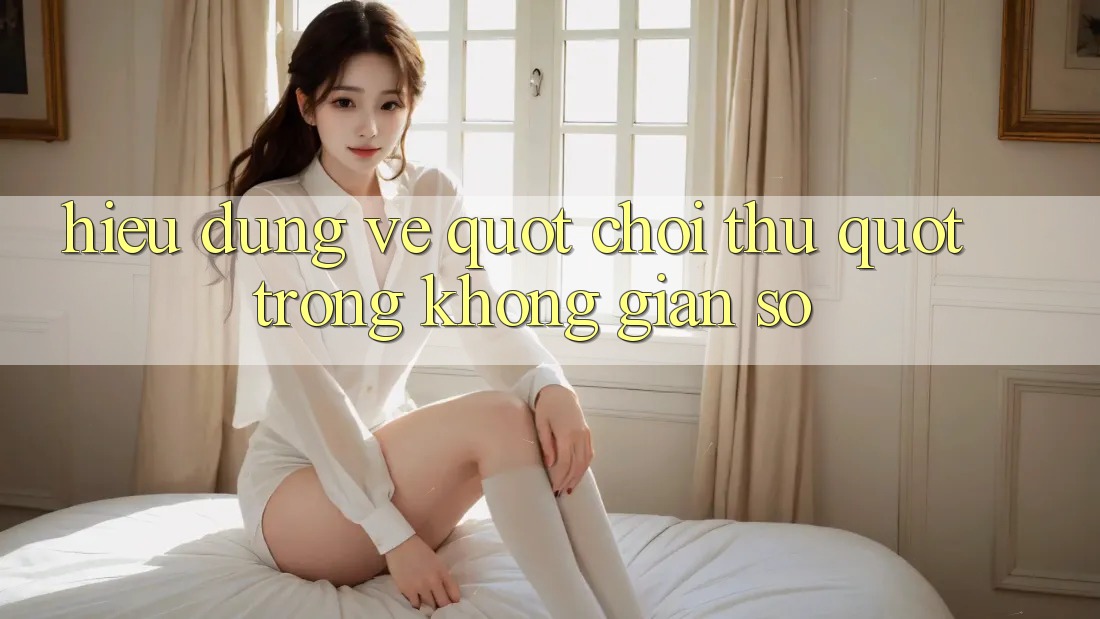Hiểu Đúng Về " Chơi Thử" Trong Không Gian Số