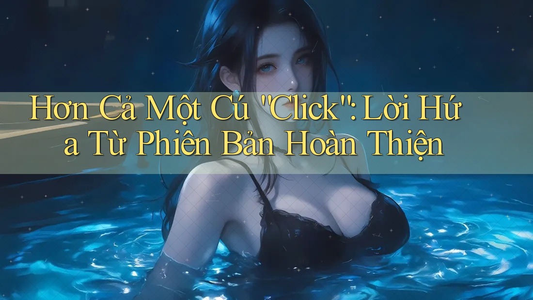 Hơn Cả Một Cú “Click”: Lời Hứa Từ Phiên Bản Hoàn Thiện Hơn Cả Một Cú “Click”: Lời Hứa Từ Phiên Bản Hoàn Thiện