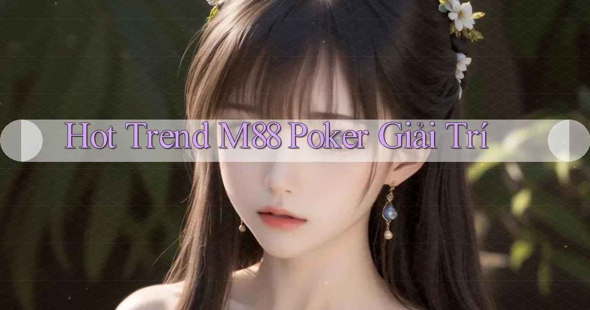 hot trend m88 poker giải trí