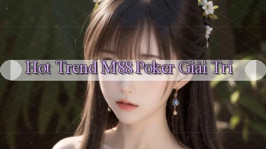 hot trend m88 poker giải trí