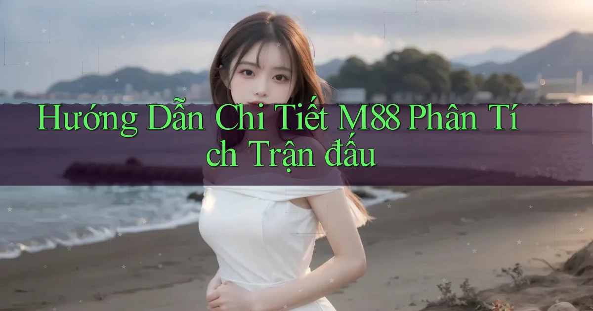 hướng dẫn chi tiết m88 phân tích trận đấu