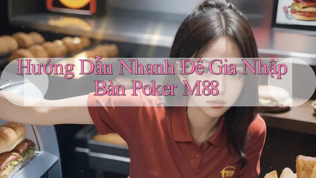 Hướng Dẫn Nhanh Để Gia Nhập Bàn Poker M88 Hướng Dẫn Nhanh Để Gia Nhập Bàn Poker M88