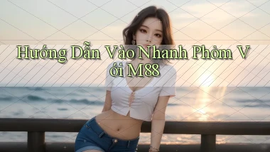 hướng dẫn vào nhanh phỏm với m88