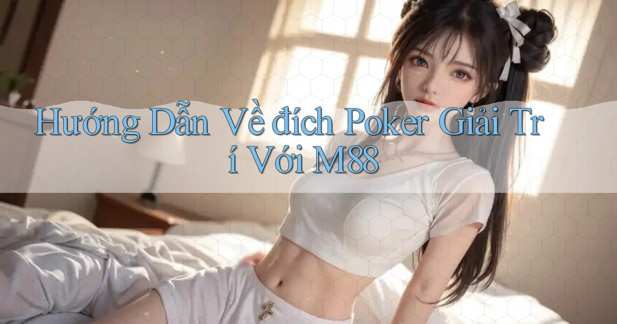 hướng dẫn về đích poker giải trí với m88