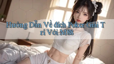 hướng dẫn về đích poker giải trí với m88