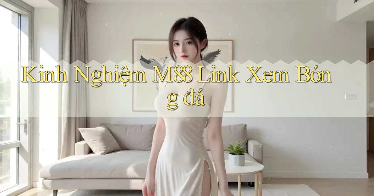 kinh nghiệm m88 link xem bóng đá