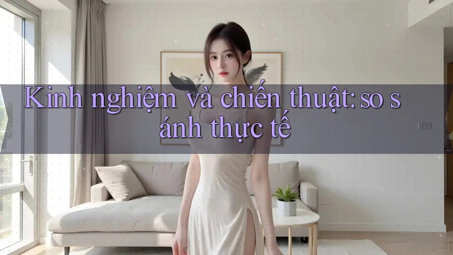 Kinh nghiệm và chiến thuật: so sánh thực tế Kinh nghiệm và chiến thuật: so sánh thực tế
