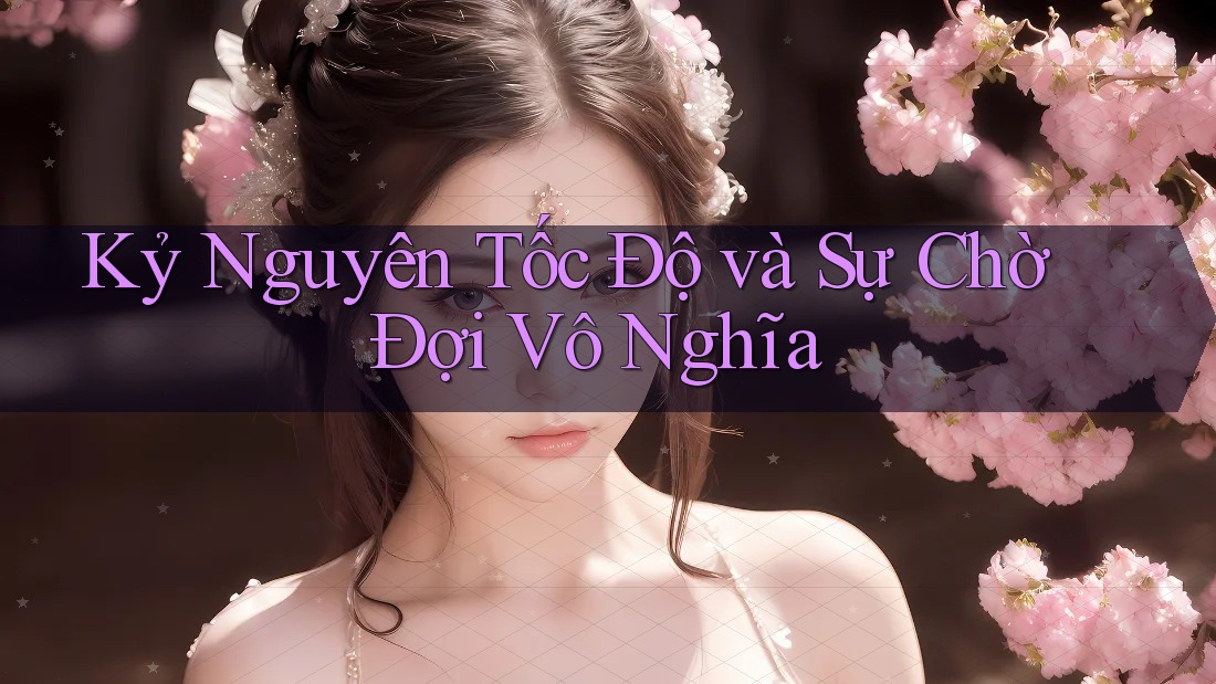 Kỷ Nguyên Tốc Độ và Sự Chờ Đợi Vô Nghĩa Kỷ Nguyên Tốc Độ và Sự Chờ Đợi Vô Nghĩa