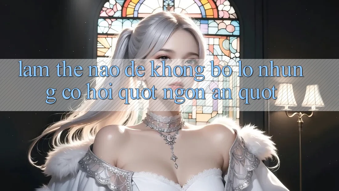 Làm thế nào để không bỏ lỡ những cơ hội " ngon ăn" ? Làm thế nào để không bỏ lỡ những cơ hội " ngon ăn" ?