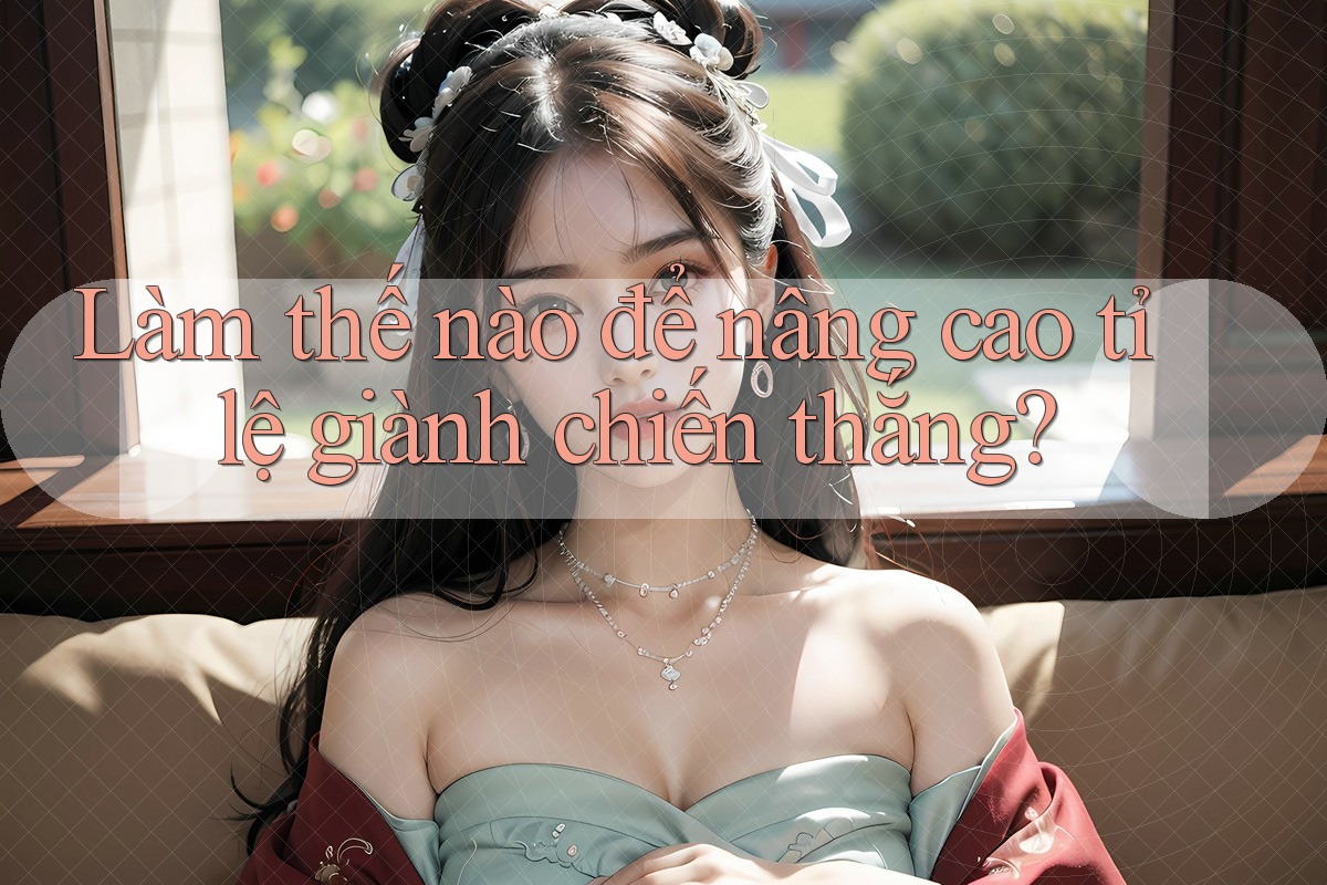 Làm thế nào để nâng cao tỉ lệ giành chiến thắng?