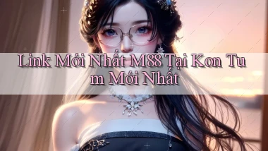 link mới nhất m88 tại Kon Tum mới nhất