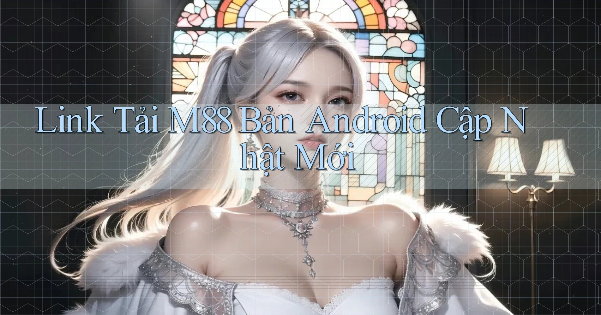 link tải m88 bản android cập nhật mới