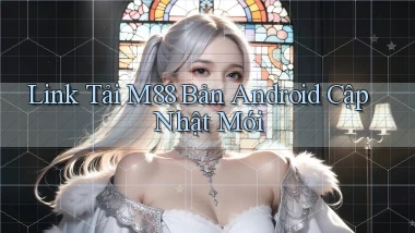 link tải m88 bản android cập nhật mới