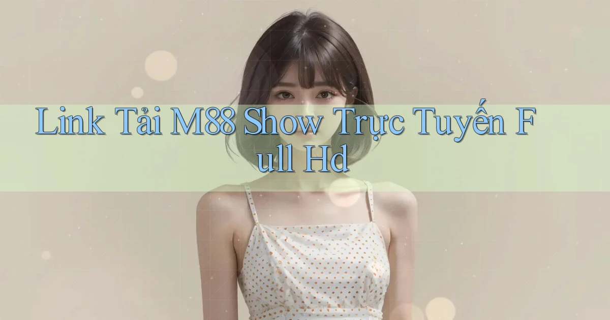 link tải m88 show trực tuyến full hd