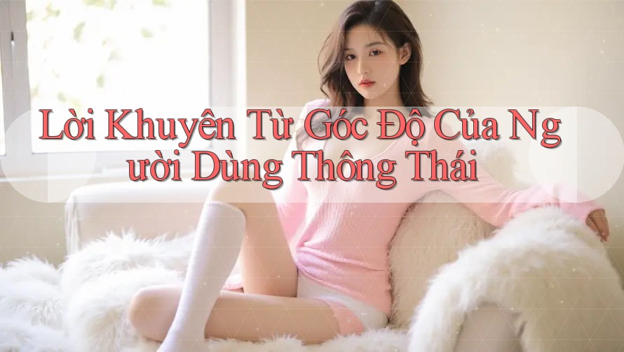Lời Khuyên Từ Góc Độ Của Người Dùng Thông Thái Lời Khuyên Từ Góc Độ Của Người Dùng Thông Thái