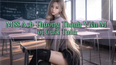 m88 acb thưởng thành viên mới cuối tuần