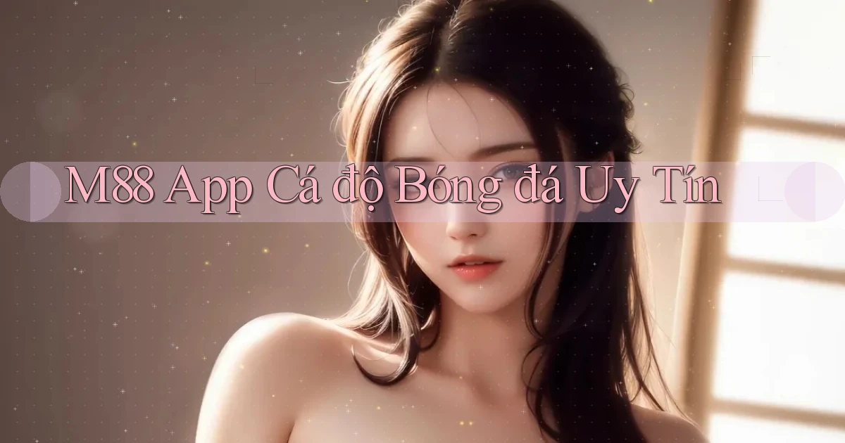 m88 app cá độ bóng đá uy tín