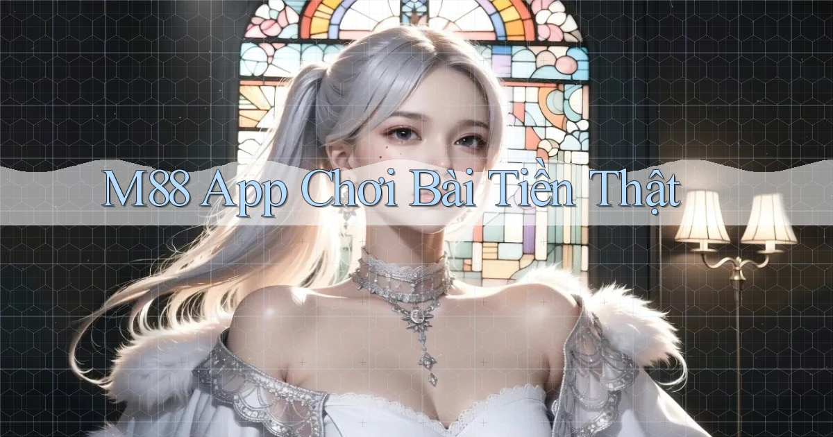 m88 app chơi bài tiền thật
