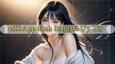 m88 app đánh bóng đá uy tín