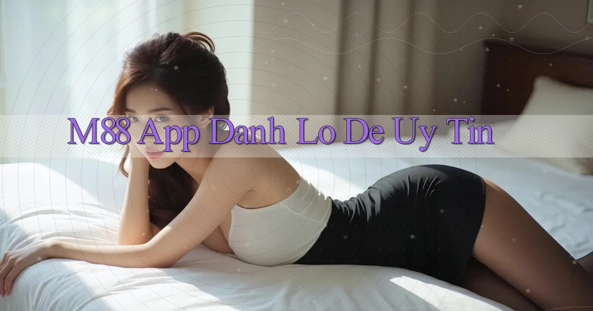 m88 app đánh lô de uy tín
