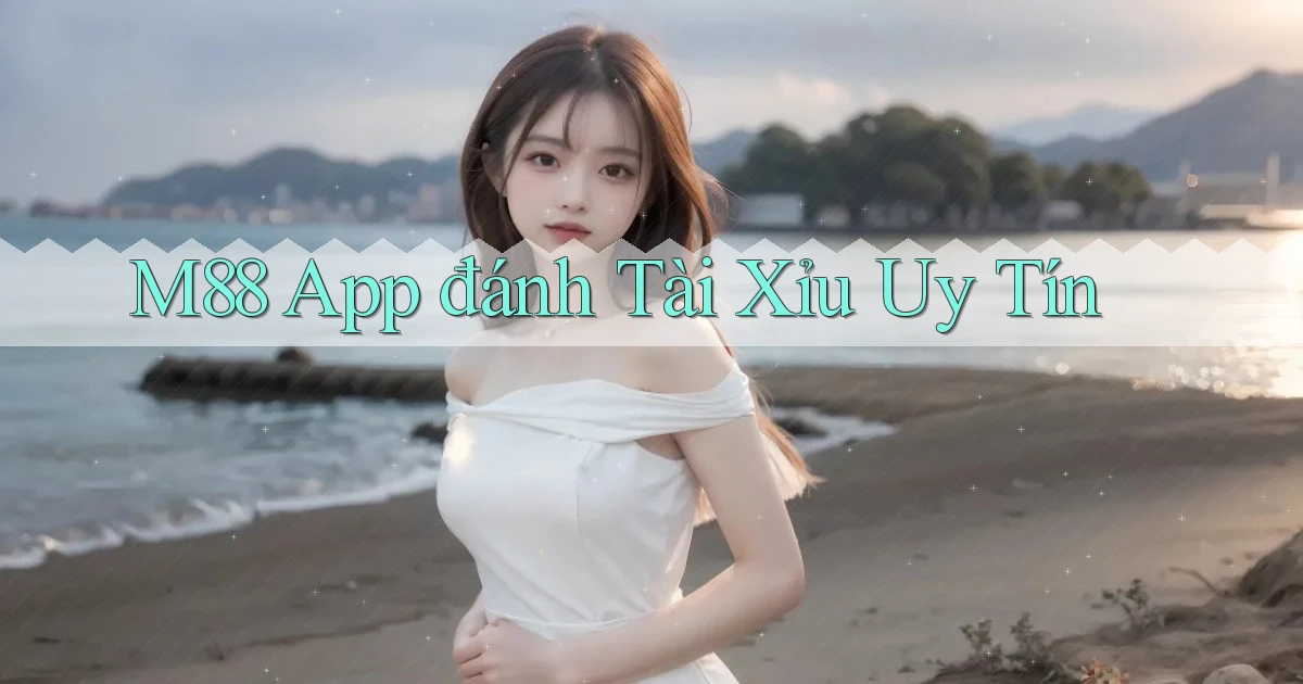 m88 app đánh tài xỉu uy tín